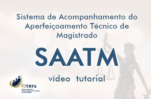 Fundo branco, "Sistema de Acompanhamento do Aperfeiçoamento Técnico de Magistrado" SAATM vídeo tutorial e logo da EJ6