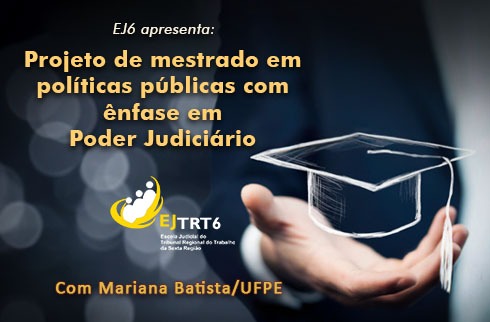 EJ6 apresenta Projeto de mestrado em políticas públicas com ênfase em Poder Judiciário, com Mariana Batista/UFPE