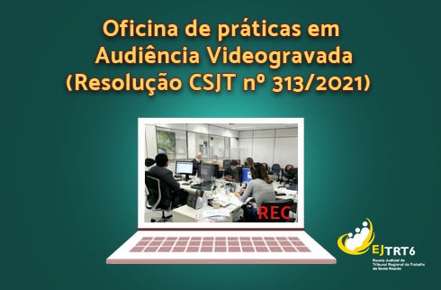 Card de fundo verde escuro em cujo topo se lê, em amarelo, “Oficina de práticas em Audiência Videogravada (Resolução CSJT nº